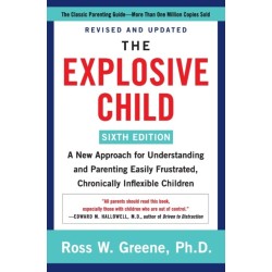 The Explosive Child [Sixth Edition]: A New Approach for Understanding and Parenting Easily Frustrated, Chronically Inflexible Children
