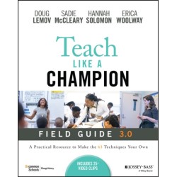 Teach Like a Champion Field Guide 3.0: A Practical Resource to Make the 63 Techniques Your Own
