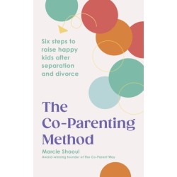 The Co-Parenting Method: Six steps to raise happy kids after separation and divorce
