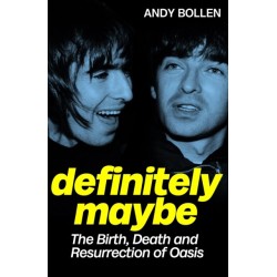 Definitely Maybe: The Birth, Death and Resurrection of Oasis