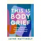 This Is Body Grief: Making Peace with the Loss that Comes with Living in a Body