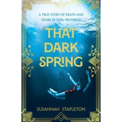 That Dark Spring: A True Story of Death and Desire in 1920s Provence