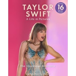 Taylor Swift - A Life In Pictures: The Illustrated Biography: independent and unofficial
