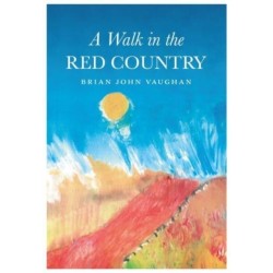 A Walk in the Red Country: This is how I came to be what I was - Why - And where I am going - And it is all true. Every word of it