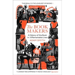 The Book-Makers: A History of the Book in 18 Remarkable Lives