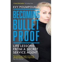 Becoming Bulletproof: Life Lessons from a Secret Service Agent