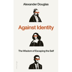 Against Identity: The Wisdom of Escaping the Self