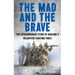 The Mad and the Brave: The Untold Story of Ukraine’s Foreign Legion