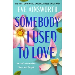 Somebody I Used to Love: The most emotional, unforgettable love story