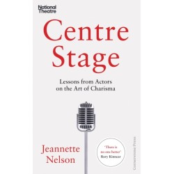 Centre Stage: Lessons from Actors on the Art of Charisma