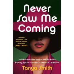Never Saw Me Coming: How I Outsmarted the FBI and the Entire Banking System—and Pocketed $40 Million