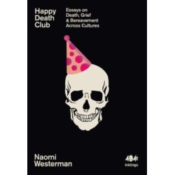 Happy Death Club: Essays on Death, Grief & Bereavement Across Cultures