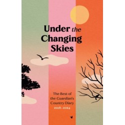 Under the Changing Skies: The Best of the Guardian's Country Diary, 2018-2024