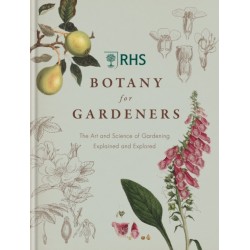 RHS Botany for Gardeners: The Art and Science of Gardening Explained & Explored