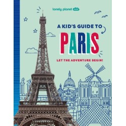 Lonely Planet Kids A Kid's Guide to Paris: Let the Adventure Begin!
