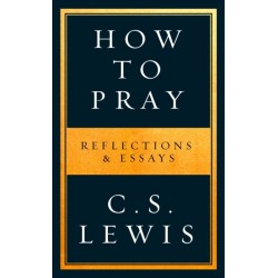 How to Pray: Reflections & Essays