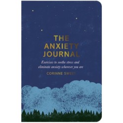 The Anxiety Journal: Exercises to Soothe Stress and Eliminate Anxiety Wherever You Are