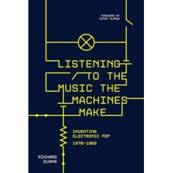 Listening to the Music the Machines Make: Inventing Electronic Pop 1978-1983