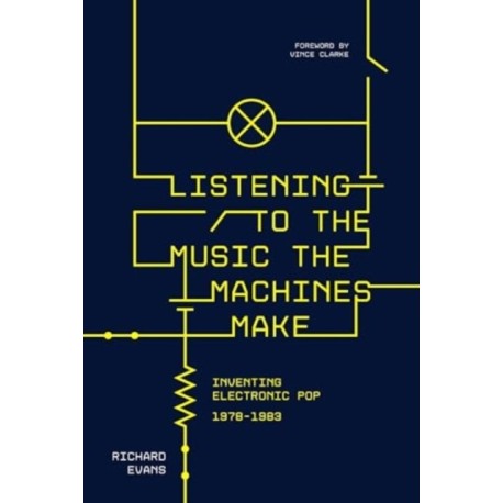 Listening to the Music the Machines Make: Inventing Electronic Pop 1978-1983