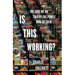 Is This Working?: The Jobs We Do, Told by the People Who Do Them