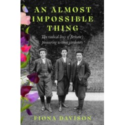 An Almost Impossible Thing: The radical lives of Britain's pioneering women gardeners