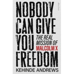Nobody Can Give You Freedom: The Real Mission of Malcolm X