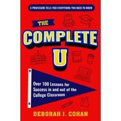 The Complete U: Over 100 Lessons for Success in and out of the College Classroom