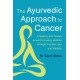 The Ayurvedic Approach to Cancer: Engaging your body’s powerful healing abilities through mindset, diet and lifestyle