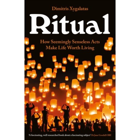 Ritual: How Seemingly Senseless Acts Make Life Worth Living