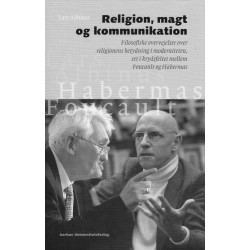 Religion, magt og kommunikation: Filosofiske overvejelser over religionens betydning i moderniteten, set i krydsfeltet mellem Foucault og Habermas