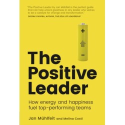 The Positive Leader, The: How Energy and Happiness Fuel Top-Performing Teams