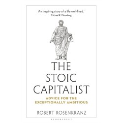 The Stoic Capitalist: Advice for the Exceptionally Ambitious