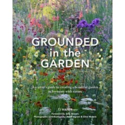 Grounded in the Garden: An artist's guide to creating a beautiful garden in harmony with nature