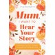 Mum, I Want to Hear Your Story (Expanded Edition): A Mother's Guided Journal To Share Her Life & Her Love
