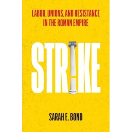 Strike: Labor, Unions, and Resistance in the Roman Empire