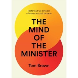The Mind of the Minister: Restoring trust between ministers and civil servants