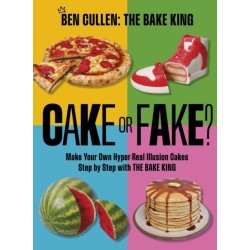Cake or Fake?: Make Your Own Hyper-Real  Illusion Cakes Step by Step with The Bake King