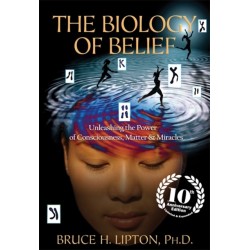 The Biology of Belief: Unleashing the Power of Consciousness, Matter & Miracles