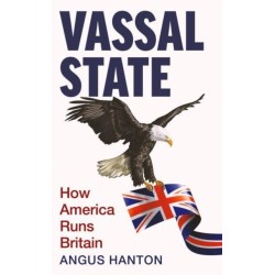 Vassal State: How America Runs Britain