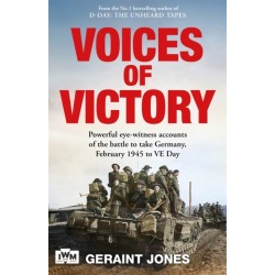 Voices of Victory: Powerful eye-witness accounts of the battle to take Germany, Feb 1945 to VE Day