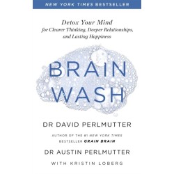 Brain Wash: Detox Your Mind for Clearer Thinking, Deeper Relationships and Lasting Happiness