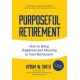 Purposeful Retirement: How to Bring Happiness and Meaning to Your Retirement (Retirement gift for men)