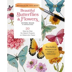 How to Paint Beautiful Butterflies and Flowers in Watercolor: 20 Step-by-Step No-Sketch Projects on Watercolor Paper