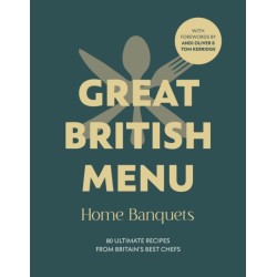 Great British Menu: Home Banquets: 80 Ultimate Recipes from Britain’s Best Chefs