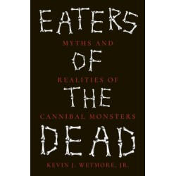 Eaters of the Dead: Myths and Realities of Cannibal Monsters