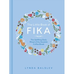The Little Book of Fika: The Uplifting Daily Ritual of the Swedish Coffee Break