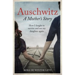 Auschwitz A Mother's Story: How I fought to survive and see my daughter again