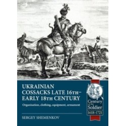 Ukrainian Cossacks late 16th - early 18th century: Organisation, clothing, equipment, armament