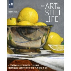 The Art of Still Life: A Contemporary Guide to Classical Techniques, Composition, and Painting in Oil