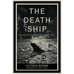 The Death Ship: Recovering the Bodies of Titanic’s Dead